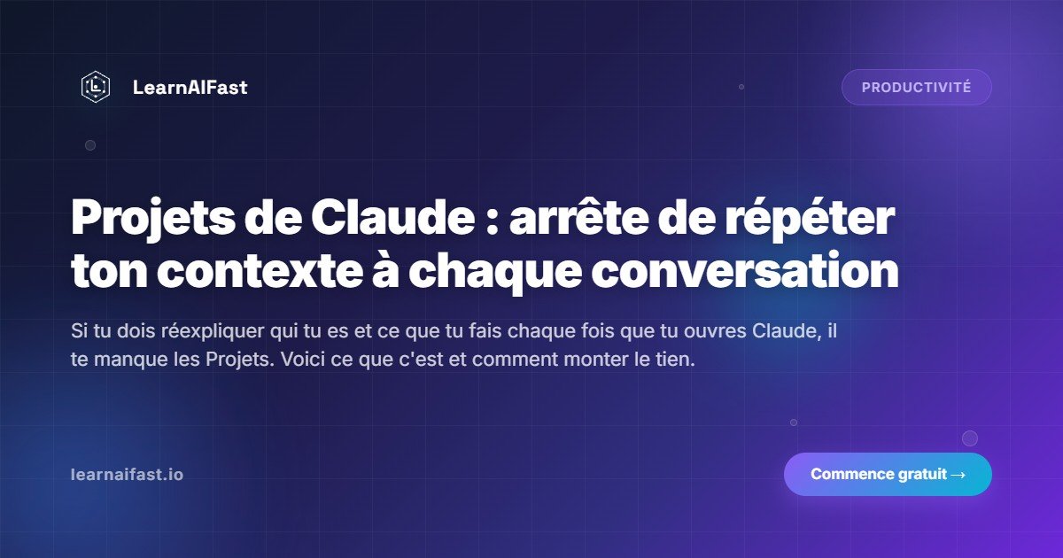 Projets de Claude : arrête de répéter ton contexte à chaque conversation