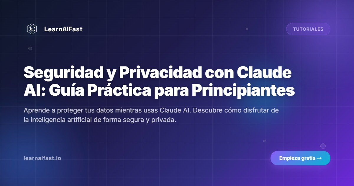 Seguridad y Privacidad con Claude AI: Guía Práctica para Principiantes