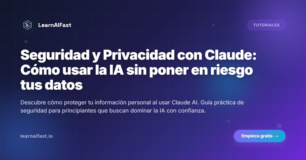 Seguridad y Privacidad con Claude: Cómo usar la IA sin poner en riesgo tus datos